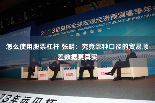 怎么使用股票杠杆 张明：究竟哪种口径的贸易顺差数据更真实