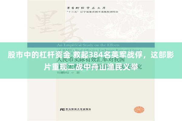 股市中的杠杆资金 救起384名英军战俘，这部影片重现二战中舟山渔民义举