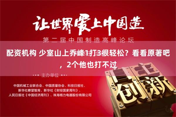 配资机构 少室山上乔峰1打3很轻松？看看原著吧，2个他也打不过