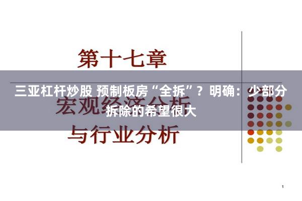 三亚杠杆炒股 预制板房“全拆”？明确：少部分拆除的希望很大