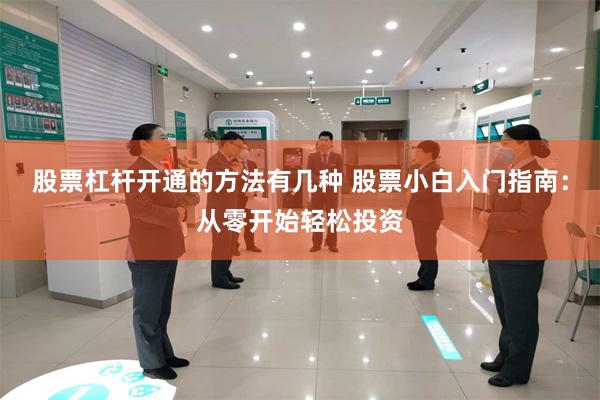 股票杠杆开通的方法有几种 股票小白入门指南：从零开始轻松投资