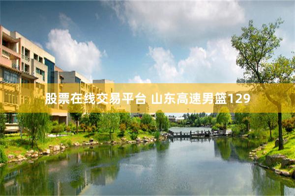 股票在线交易平台 山东高速男篮129