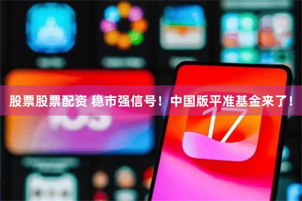 股票股票配资 稳市强信号！中国版平准基金来了！