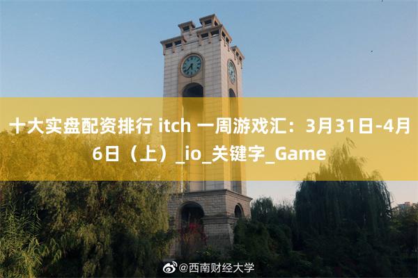 十大实盘配资排行 itch 一周游戏汇：3月31日-4月6日（上）_io_关键字_Game