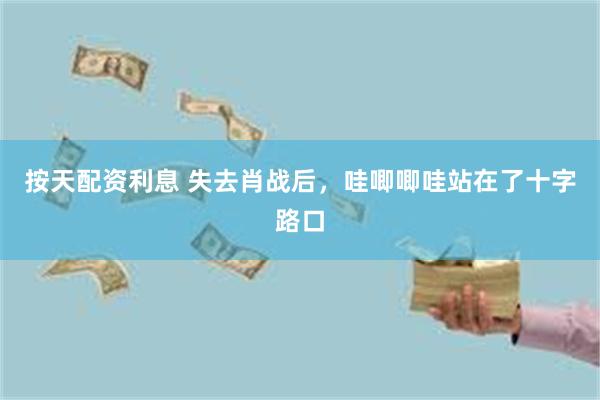 按天配资利息 失去肖战后，哇唧唧哇站在了十字路口