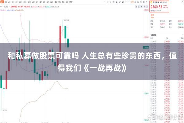 和私募做股票可靠吗 人生总有些珍贵的东西，值得我们《一战再战》