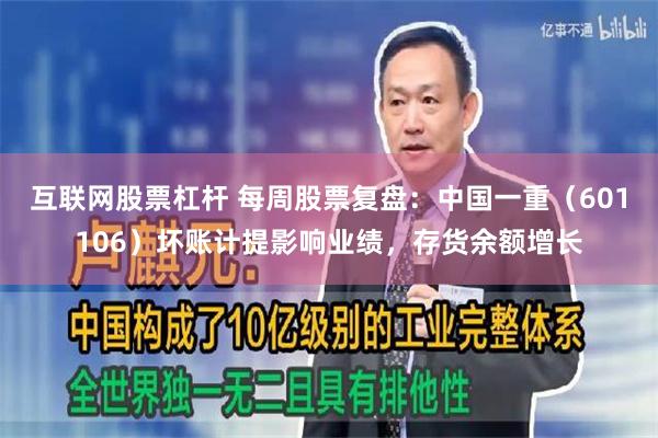 互联网股票杠杆 每周股票复盘：中国一重（601106）坏账计提影响业绩，存货余额增长