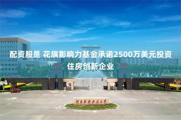 配资股是 花旗影响力基金承诺2500万美元投资住房创新企业