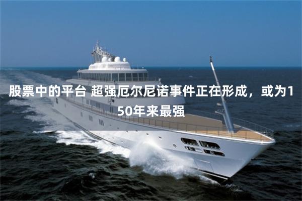 股票中的平台 超强厄尔尼诺事件正在形成，或为150年来最强