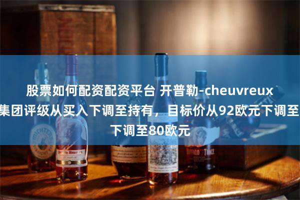 股票如何配资配资平台 开普勒-cheuvreux将大众集团评级从买入下调至持有，目标价从92欧元下调至80欧元