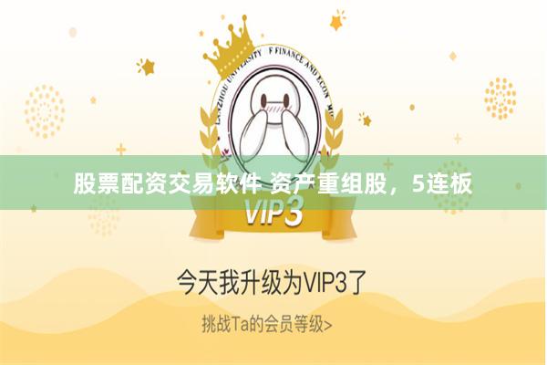 股票配资交易软件 资产重组股，5连板