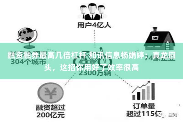 融资融券最高几倍杠杆 和讯信息杨娟婷：真龙回头，这招你用好了效率很高