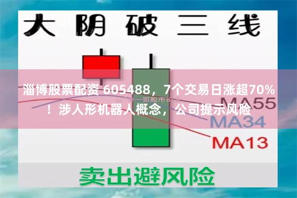 淄博股票配资 605488，7个交易日涨超70%！涉人形机器人概念，公司提示风险